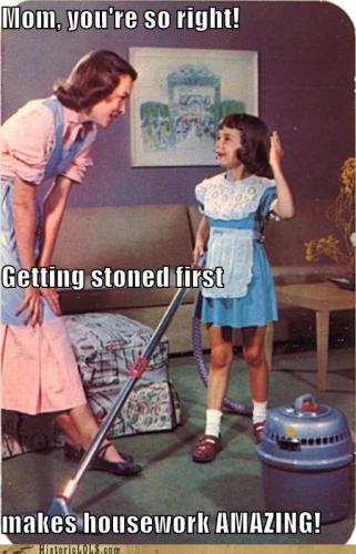 You were right getting stoned first makes housework amazing
