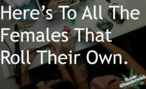 Here's to all the females that roll their own